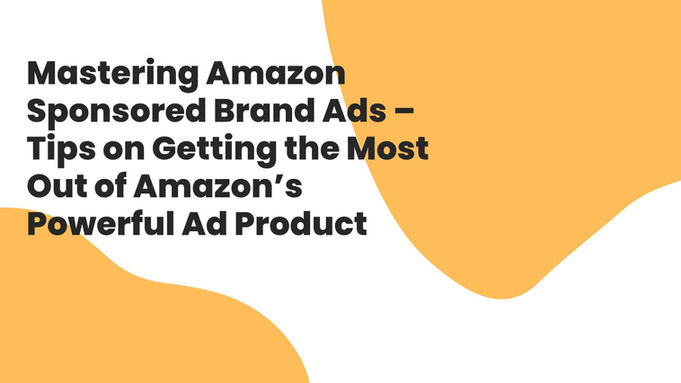 Mastering Amazon Sponsored Brand Ads – Tips on Getting the Most Out of ...